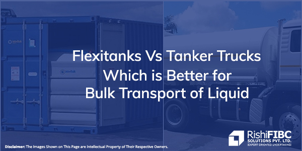Flexitanks Vs Tanker Trucks: Which is Better for Bulk Transport of Liquid