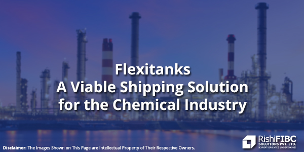 Flexitanks - A Viable Shipping Solution for the Chemical Industry