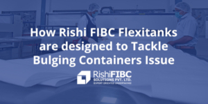 How Rishi FIBC Flexitanks are designed to Tackle Bulging Containers Issue-Fluid Flexitanks